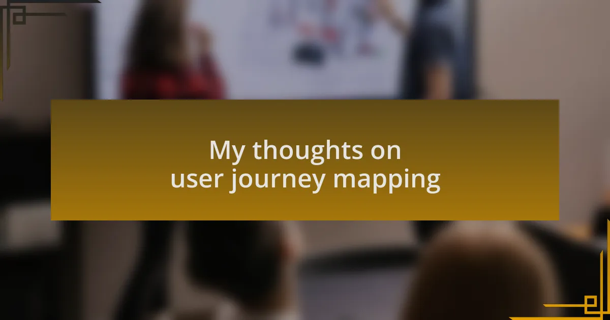 My thoughts on user journey mapping
