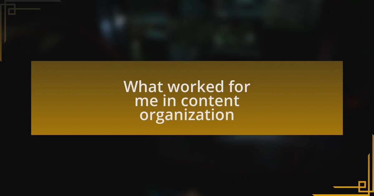 What worked for me in content organization