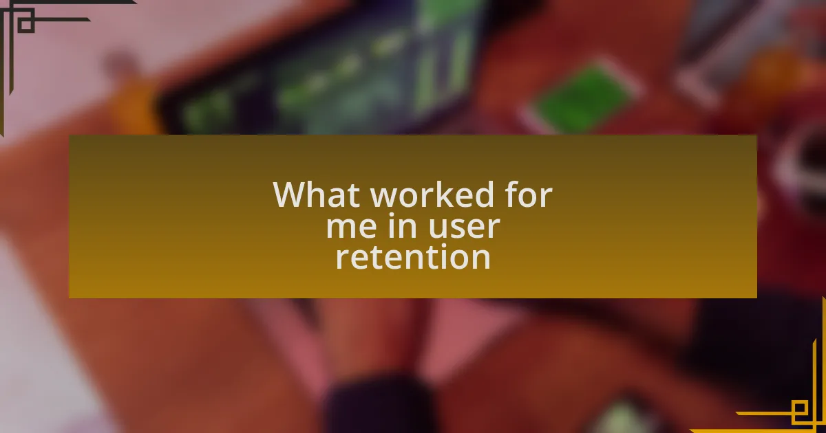 What worked for me in user retention